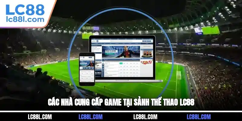 Các nhà cung cấp game tại sảnh Thể Thao LC88