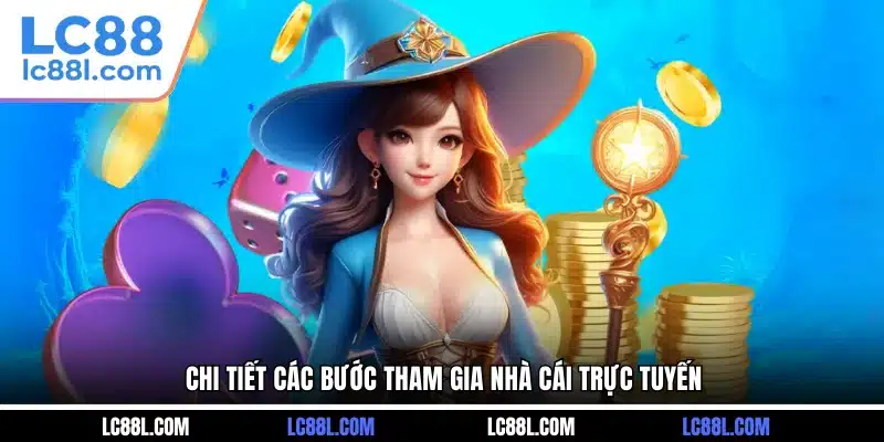 Chi tiết các bước tham gia nhà cái trực tuyến