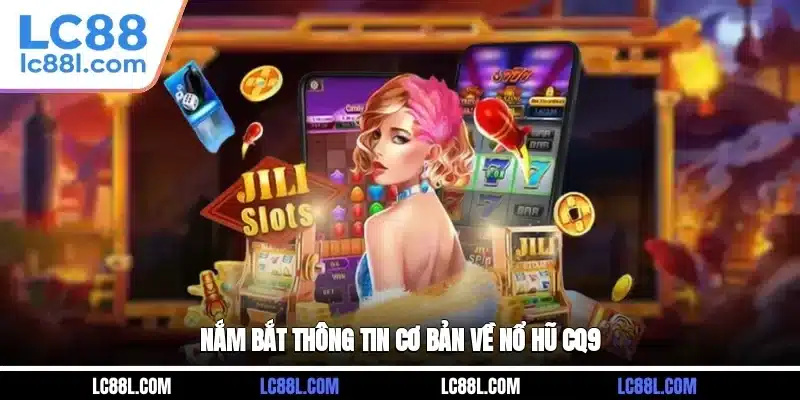 Nắm bắt thông tin cơ bản về nổ hũ CQ9