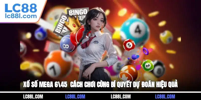 Xổ số Mega 6/45 - Cách Chơi Cùng Bí Quyết Dự Đoán Hiệu Quả